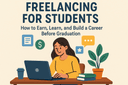 Freelancing for Students: How to Earn, Learn, and Build a Career Before Graduation