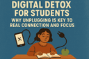 Digital Detox for Students: Why Unplugging Is Key to Real Connection and Focus